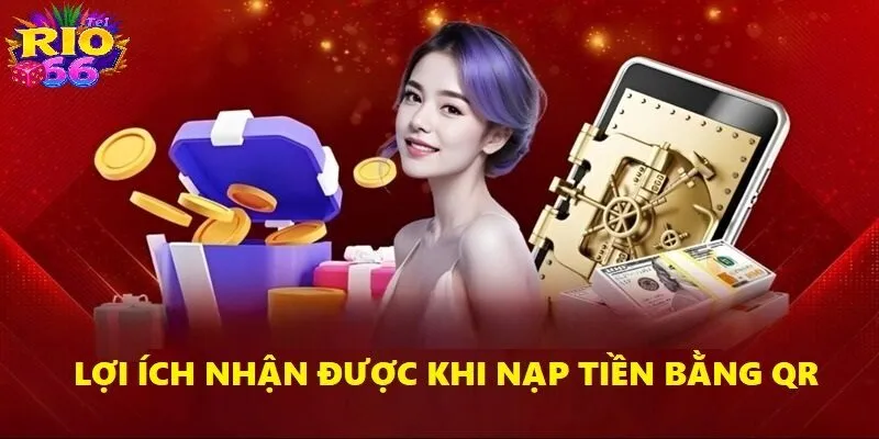 Lợi ích nhận được khi bạn nạp vốn bằng mã QR